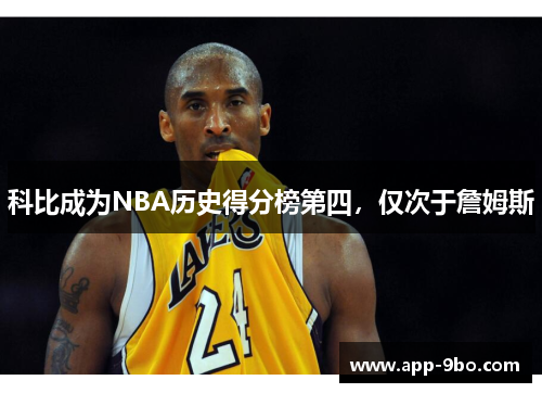 科比成为NBA历史得分榜第四，仅次于詹姆斯